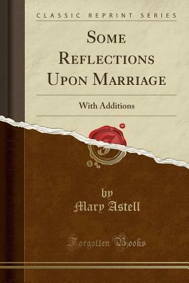 Some Reflections Upon Marriage: With Additions by Mary Astell