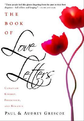 The Book of Love Letters: Canadian Kinship, Friendship, and Romance by Paul Grescoe, Audrey Grescoe