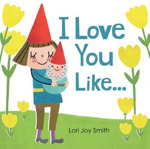 I Love You Like ... by Lori Joy Smith