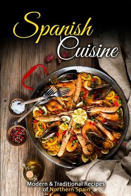 Spanish Cuisine: Modern & Traditional Recipes of Northern Spain by J. R. Stevens