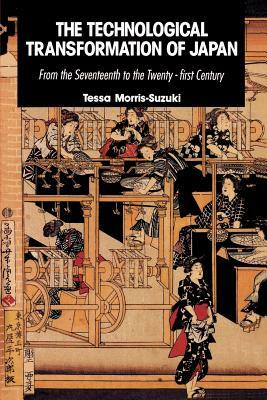 The Technological Transformation of Japan: From the Seventeenth to the Twenty-First Century by Tessa Morris-Suzuki