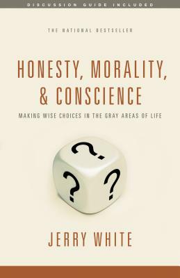 Honesty, Morality, & Conscience: Making Wise Choices in the Gray Areas of Life by Jerry White