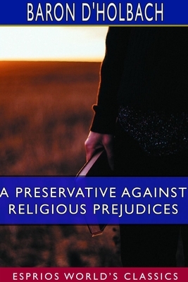 A Preservative Against Religious Prejudices (Esprios Classics) by Baron D'Holbach