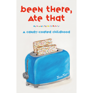 Been There, Ate That: A Candy-Coated Childhood by Jules Torti