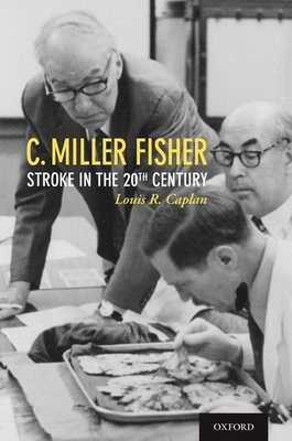 C. Miller Fisher: Stroke in the 20th Century by Louis R. Caplan