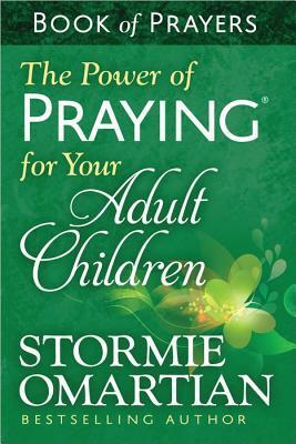 The Power of Praying® for Your Adult Children Book of Prayers by Stormie Omartian