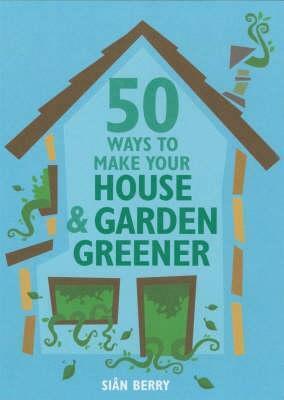 50 Ways To Make Your House & Garden (Green Series) (Green Series) (Green Series) (Green Series) by Sian Berry