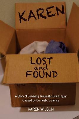 Karen Lost and Found: A Story of Surviving Traumatic Brain Injury Caused by Domestic Violence by Karen Wilson