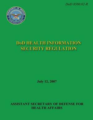 DoD Health Information Security Regulation (DoD 8580.02-R) by Department Of Defense