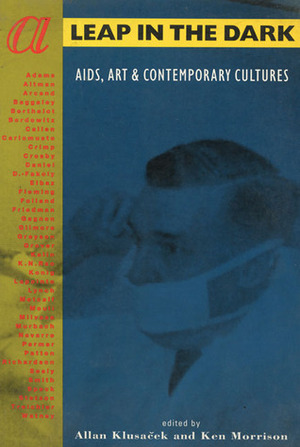 A Leap in the Dark: AIDS, Art & Contemporary Cultures by Ken Morrison, Allan Klusacek