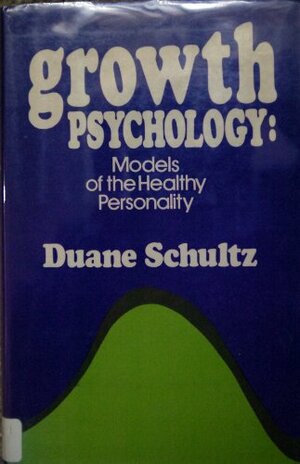 Growth Psychology: Models of the Healthy Personality by Duane P. Schultz