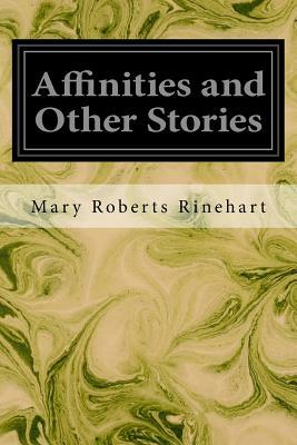 Affinities and Other Stories by Mary Roberts Rinehart