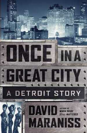 Once In A Great City: A Detroit Story by David Maraniss