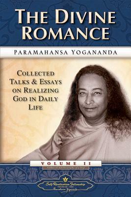 The Divine Romance: Collected Talks and Essays on Realizing God in Daily Life by Paramahansa Yogananda, Paramahansa Yogananda