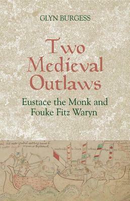 Two Medieval Outlaws: Eustace the Monk and Fouke Fitz Waryn by Glyn S. Burgess