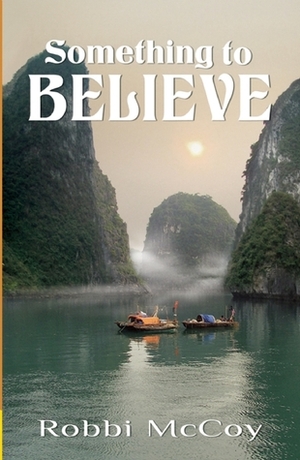 Something to Believe by Robbi McCoy