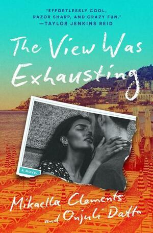 The View Was Exhausting by Mikaella Clements, Onjuli Datta