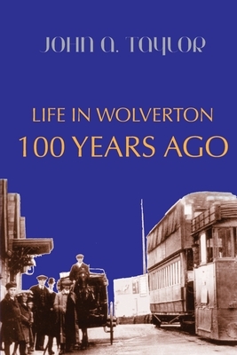 Life in Wolverton 100 Years Ago: 1914-1920 by John a. Taylor