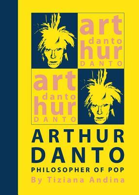 Arthur Danto: Philosopher of Pop by Tiziana Andina