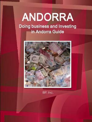 Andorra: Doing business and Investing in Andorra Guide Volume 1 Strategic and Practical Information by Inc Ibp