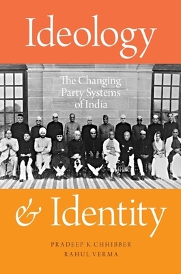 Ideology and Identity: The Changing Party Systems of India by Rahul Verma, Pradeep K. Chhibber