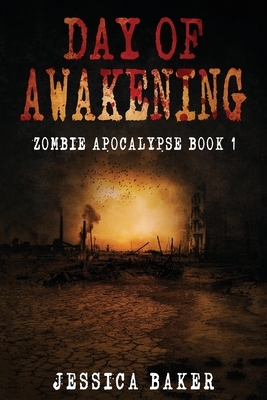 Day Of Awakening - The Beginning: A Romance Survival Thriller by Jessica Baker