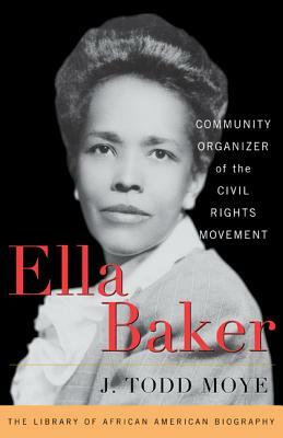 Ella Baker: Community Organizer of the Civil Rights Movement by J. Todd Moye