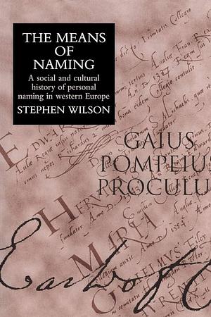 The Means of Naming: A Social and Cultural History of Personal Naming in Western Europe by Stephen Wilson
