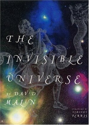 The Invisible Universe by Timothy Ferris, David Malin