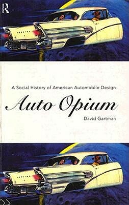 Auto-Opium: A Social History of American Automobile Design by David Gartman