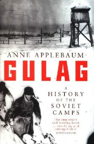 Gulag: A History of the Soviet Concentration Camps by Anne Applebaum