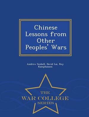 Chinese Lessons from Other Peoples' Wars - War College Series by Andrew Scobell, David Lai, Roy Kamphausen