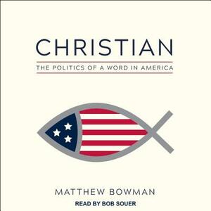 Christian: The Politics of a Word in America by Matthew Bowman