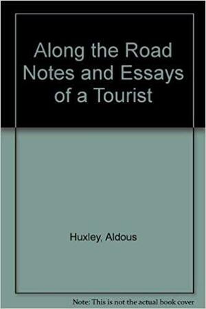 Along the Road: Notes and Essays of a Tourist by Aldous Huxley