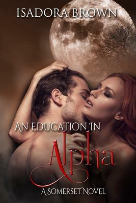 An Education in Alpha: A Somerset Series by Isadora Brown