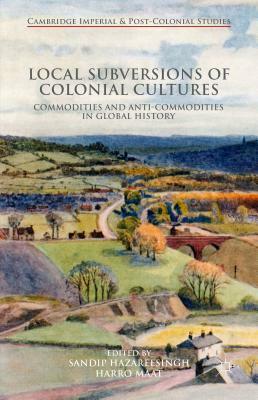 Local Subversions of Colonial Cultures: Commodities and Anti-Commodities in Global History by 