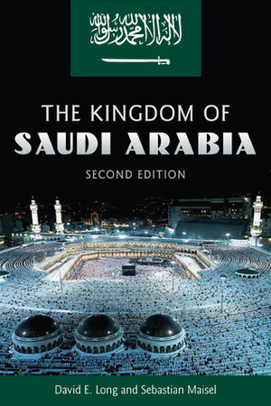 The Kingdom of Saudi Arabia by Sebastian Maisel, David E. Long
