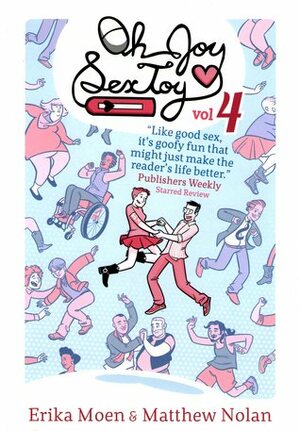 Oh Joy Sex Toy, Vol. 4 by Grey White, Alex Reeder, Capp, Sarah Winifred Searle, PannaN, Vicky Leta, Daz, Ray Nadine, Sicklyhypnos, Kino, Kickingshoes, Genevieve FT, Niki Smith, Stormy, Mady G., Matthew Nolan, Erika Moen, Laura Hudson, Marley "Matuska" Smith, Glitchedpuppet, Kazimir Lee, Ariel Vettori, TeMeL