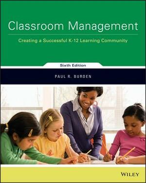 Classroom Management: Creating a Successful K-12 Learning Community by Paul Burden