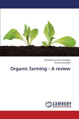 Organic Farming - A Review by Surendar Krishna, Srinivasagam Krishnakumar