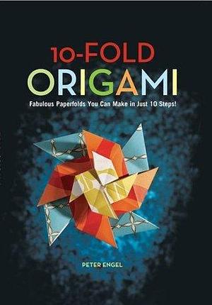 10-Fold Origami: Fabulous Paperfolds You Can Make in Just 10 Steps!: Origami Book with 26 Projects: Perfect for Origami Beginners, Children or Adults by Peter Engel, Peter Engel, Allan Penn