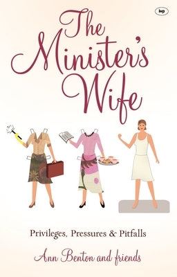 The Minister's Wife: Privileges, Pressures and Pitfalls by Ann Benton