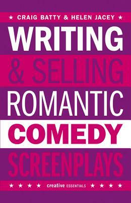 Writing & Selling Romantic Comedy Screenplays by Helen Jacey, Craig Batty