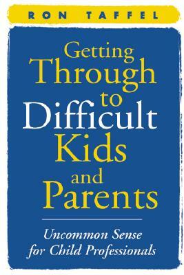 Getting Through to Difficult Kids and Parents: Uncommon Sense for Child Professionals by Ron Taffel