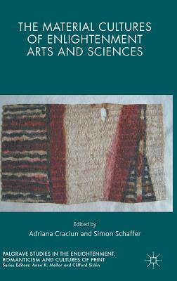 The Material Cultures of Enlightenment Arts and Sciences by Adriana Craciun