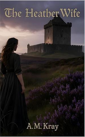 The Heather Wife: The Laird's Redemption by A.M. Kray