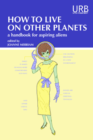 How to Live on Other Planets: A Handbook for Aspiring Aliens by Indra Das, Julie Bloss Kelsey, Thomas Greene, Benjamin Rosenbaum, Marge Simon, Deborah Walker, Anil Menon, Lisa Bolekaja, Mary Anne Mohanraj, Lewis Shiner, Peg Duthie, Bryan Thao Worra, Tom Doyle, Daniel José Older, Pinckney Benedict, Nick Wood, Minal Hajratwala, Elyss G. Punsalan, Nisi Shawl, Alex Dally MacFarlane, Sarah Pinsker, R.J. Astruc, Joanne Merriam, Dean Francis Alfar, Bogi Takács, Benjamin S. Grossberg, Lisa Bao, Zen Cho, Ken Liu, Tina Connolly, Mary Buchinger, R.B. Lemberg, Celia Lisset Alvarez, Abbey Mei Otis, Sonya Taaffe, Erica L. Satifka