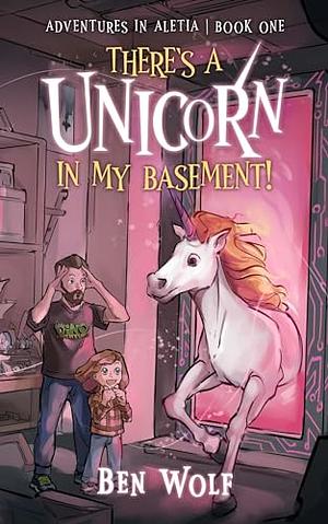 There's a Unicorn in My Basement! by Ben Wolf