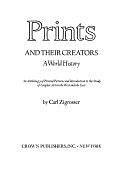 Prints and Their Creators: A World History : an Anthology of Printed Pictures and Introduction to the Study of Graphic Art in the West and the East by Carl Zigrosser