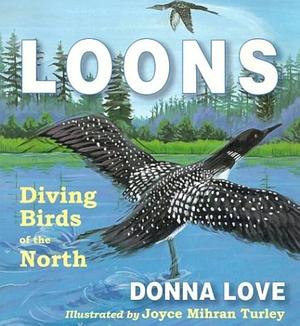 Loons: Diving Birds of the North by Donna Love